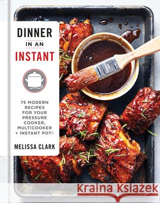 Dinner in an Instant: 75 Modern Recipes for Your Pressure Cooker, Multicooker, and Instant Pot(r) a Cookbook