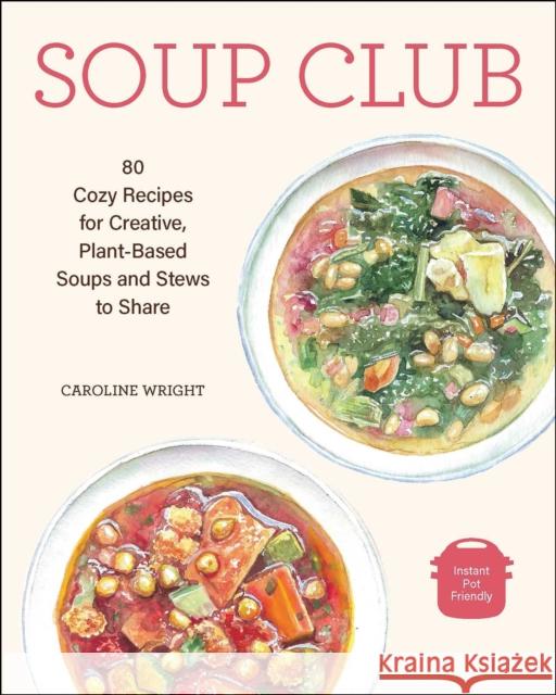 Soup Club: 80 Cozy Recipes for Creative Plant-Based Soups and Stews to Share