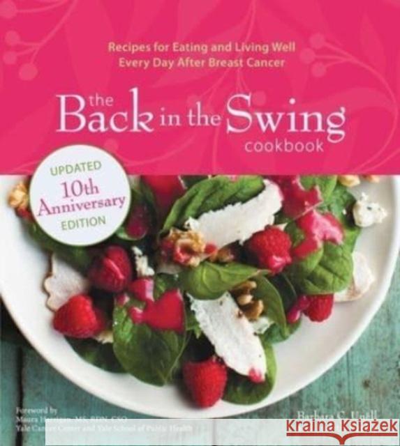 The Back in the Swing Cookbook, 10th Anniversary Edition: Recipes for Eating and Living Well Every Day After Breast Cancer