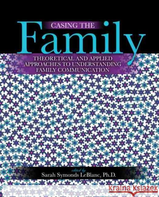 Casing the Family: Theoretical and Applied Approaches to Understanding Family Communication