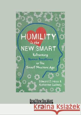 Humility Is the New Smart: Rethinking Human Excellence in the Smart Machine Age (Large Print 16pt)