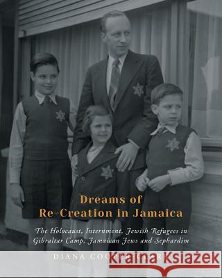 Dreams of Re-Creation in Jamaica: The Holocaust, Internment, Jewish Refugees in Gibraltar Camp, Jamaican Jews and Sephardim