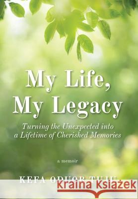 My Life, My Legacy: Turning The Unexpected into a Lifetime of Cherished Memories