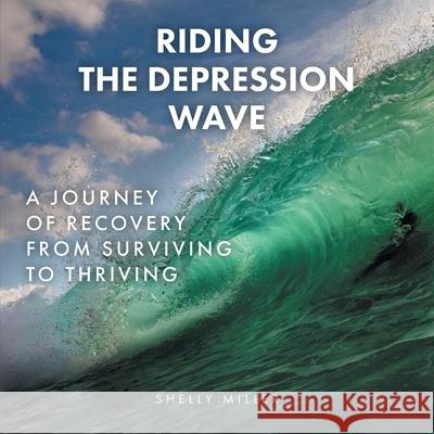 Riding the Depression Wave: A Journey of Recovery from Surviving to Thriving