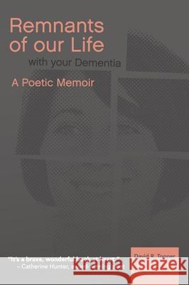Remnants of Our Life with Your Dementia: A Poetic Memoir