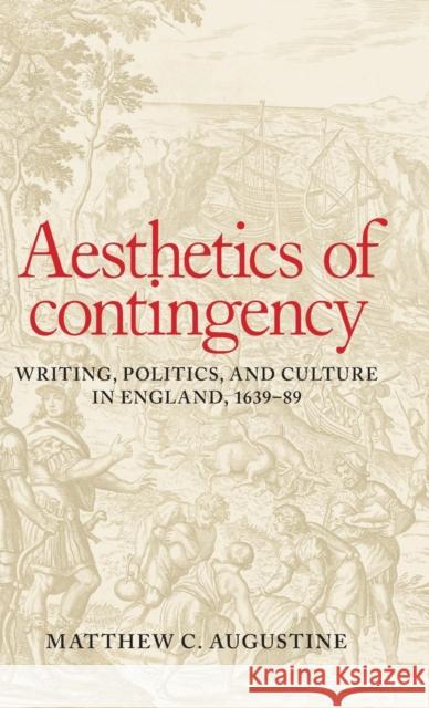 Aesthetics of contingency: Writing, politics, and culture in England, 1639-89