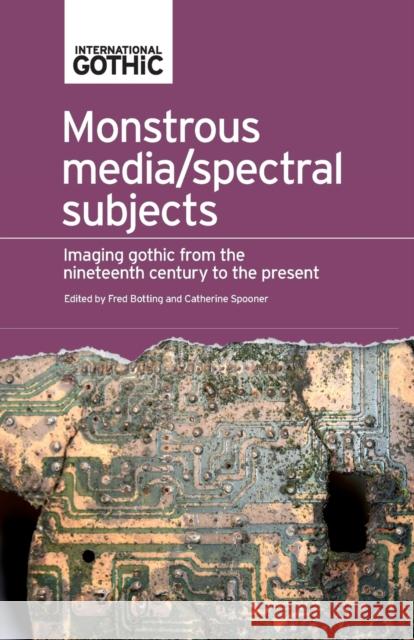 Monstrous Media/Spectral Subjects: Imaging Gothic from the Nineteenth Century to the Present