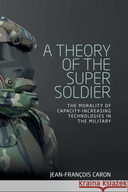 A theory of the super soldier: The morality of capacity-increasing technologies in the military