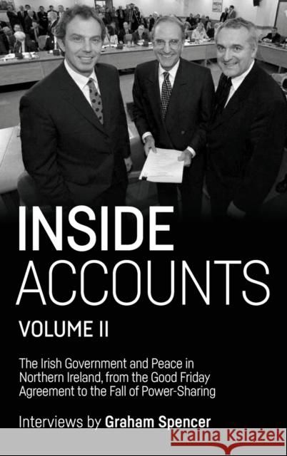 Inside Accounts, Volume II: The Irish Government and Peace in Northern Ireland, from the Good Friday Agreement to the Fall of Power-Sharing