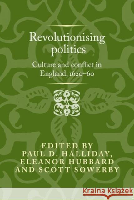 Revolutionising Politics: Culture and Conflict in England, 1620-60