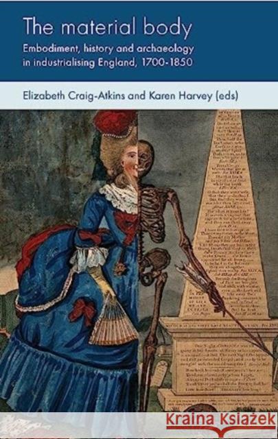 The Material Body: Embodiment, History and Archaeology in Industrialising England, 1700-1850