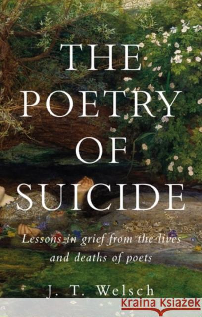 The Poetry of Suicide: Lessons in Grief from the Lives and Deaths of Poets