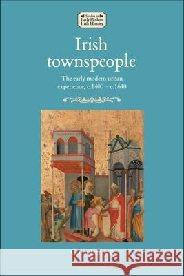 Irish Townspeople: The Early Modern Urban Experience, C.1400-C.1640