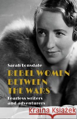 Rebel Women Between the Wars: Breaking Boundaries, 1918–39