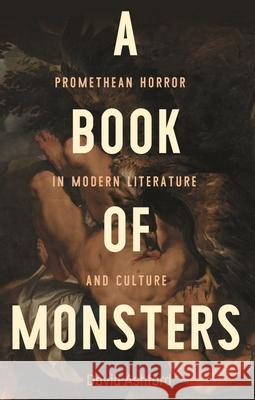 A Book of Monsters: Promethean Horror in Modern Literature and Culture