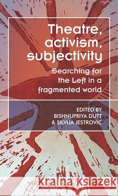 Theatre, Activism, Subjectivity: Searching for the Left in a Fragmented World