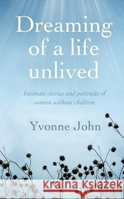 Dreaming Of the Life Unlived: Intimate Stories and Portraits of Women Without Children