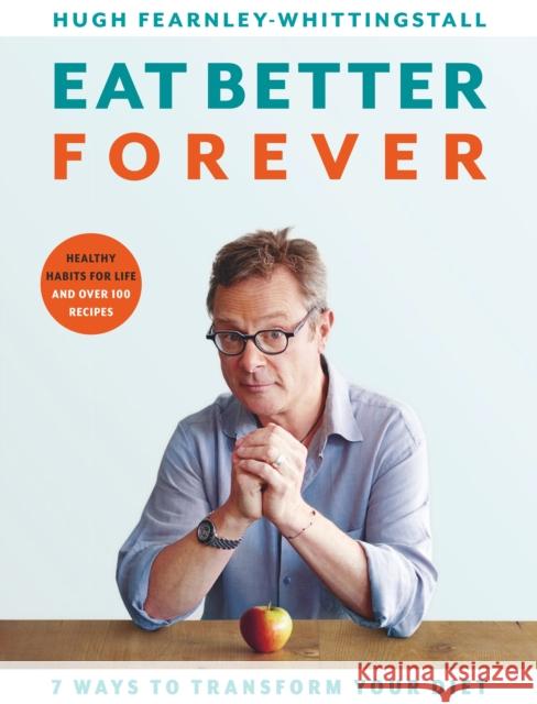 Eat Better Forever: 7 Ways to Transform Your Diet