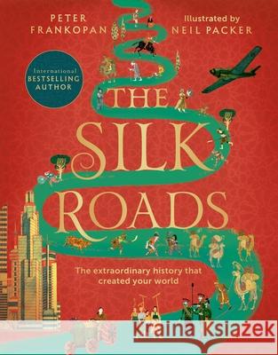 The Silk Roads: The Extraordinary History that created your World – Illustrated Edition