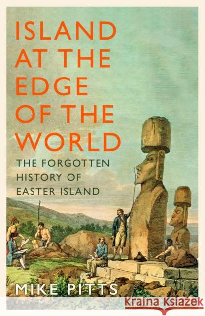 Island at the Edge of the World: The Forgotten History of Easter Island