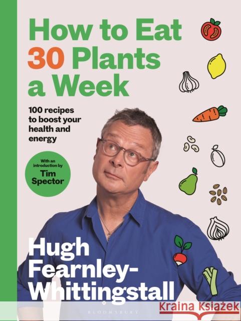 How to Eat 30 Plants a Week: 100 recipes to boost your health and energy - THE NO.1 SUNDAY TIMES BESTSELLER