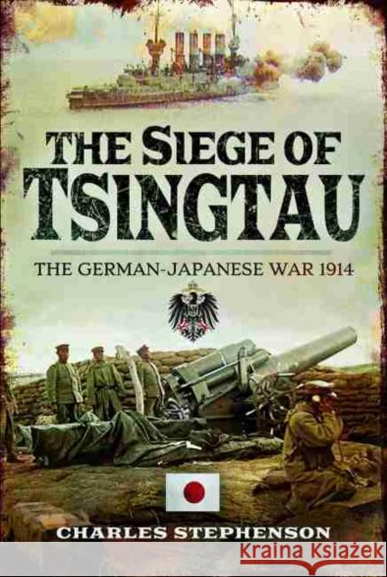 The Siege of Tsingtau: The German-Japanese War 1914