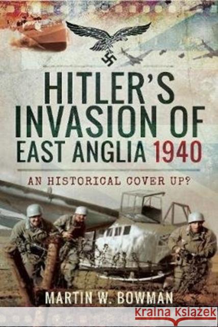 Hitler's Invasion of East Anglia, 1940: An Historical Cover Up?