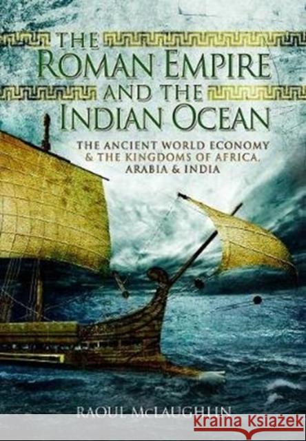 The Roman Empire and the Indian Ocean: The Ancient World Economy and the Kingdoms of Africa, Arabia and India