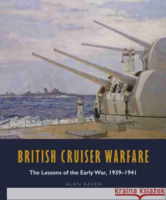 British Cruiser Warfare: The Lessons of the Early War, 1939-1941