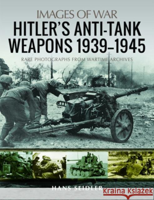 Hitler's Anti-Tank Weapons 1939-1945: Rare Photographs from Wartime Archives