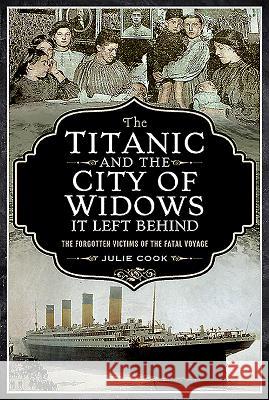 The Titanic and the City of Widows It Left Behind: The Forgotten Victims of the Fatal Voyage