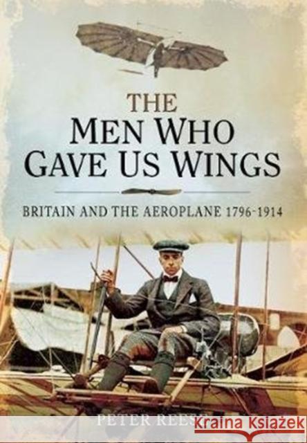 The Men Who Gave Us Wings: Britain and the Aeroplane, 1796-1914