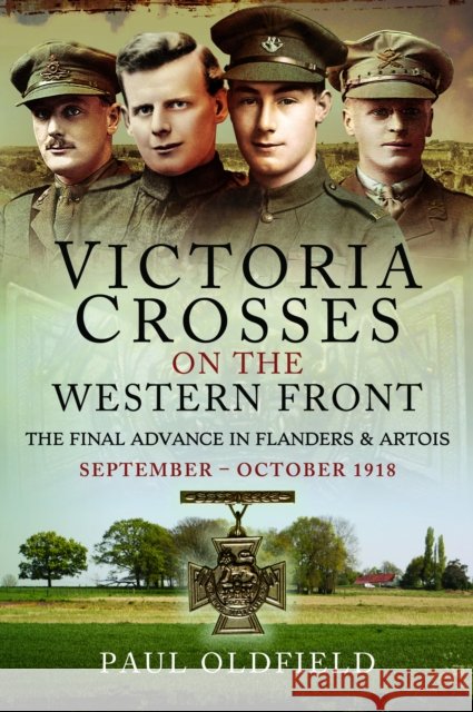 Victoria Crosses on the Western Front – The Final Advance in Flanders and Artois: September – October 1918