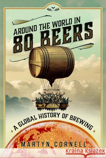 Around the World in 80 Beers: A Global History of Brewing