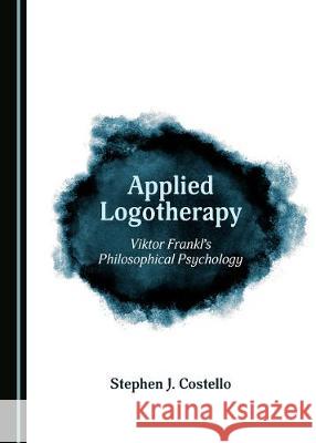 Applied Logotherapy: Viktor Franklâ (Tm)S Philosophical Psychology