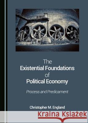 The Existential Foundations of Political Economy: Process and Predicament