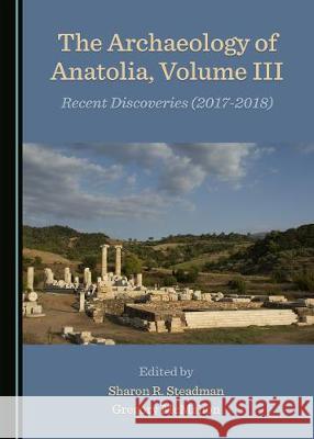 The Archaeology of Anatolia, Volume III: Recent Discoveries (2017â 