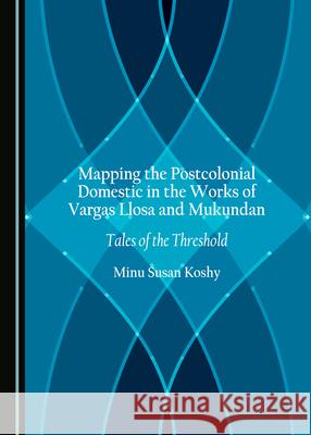 Mapping the Postcolonial Domestic in the Works of Vargas Llosa and Mukundan: Tales of the Threshold