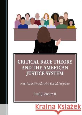 Critical Race Theory and the American Justice System: How Juries Wrestle with Racial Prejudice