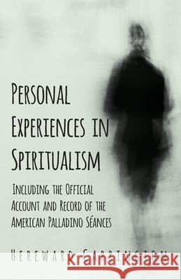 Personal Experiences in Spiritualism - Including the Official Account and Record of the American Palladino Séances