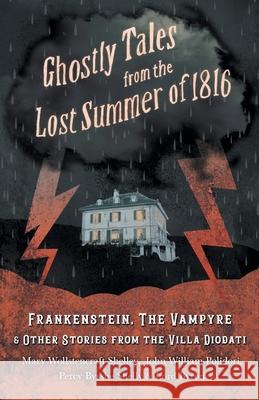 Ghostly Tales from the Lost Summer of 1816 - Frankenstein, the Vampyre & Other Stories from the Villa Diodati