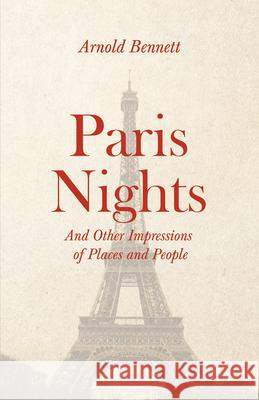 Paris Nights - And other Impressions of Places and People: With an Essay from Arnold Bennett By F. J. Harvey Darton