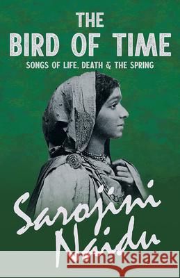 The Bird of Time - Songs of Life, Death & The Spring: With a Chapter from 'Studies of Contemporary Poets' by Mary C. Sturgeon
