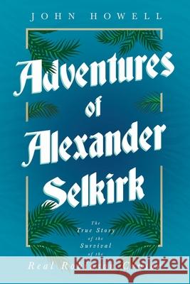 Adventures of Alexander Selkirk - The True Story of the Survival of the Real Robinson Crusoe