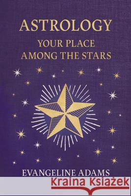 Evangeline Adams' Astrology: Your Place Among the Stars