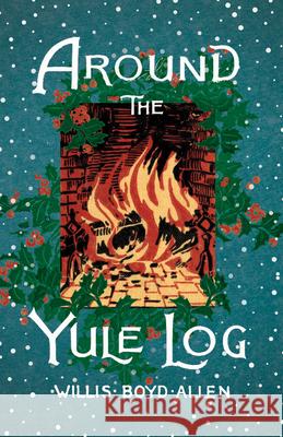 Around the Yule Log: A Victorian Collection of Christmas Stories and Yuletide Writings