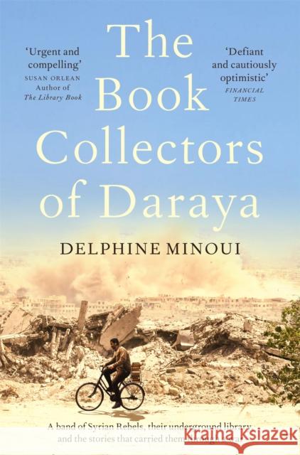 The Book Collectors of Daraya: A Band of Syrian Rebels, Their Underground Library, and the Stories that Carried Them Through a War