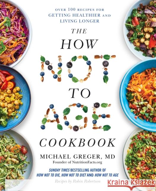 The How Not to Age Cookbook: Over 100 Recipes for Getting Healthier and Living Longer