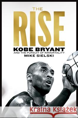 The Rise: Kobe Bryant and the Pursuit of Immortality
