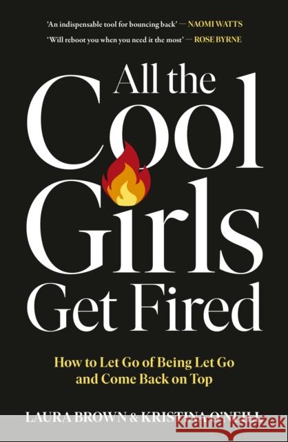 All the Cool Girls Get Fired: How to Let Go of Being Let Go and Come Back on Top